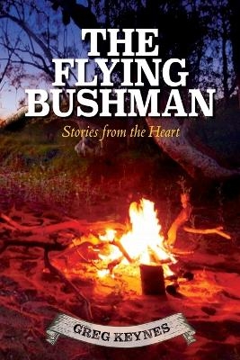 The Flying Bushman - Stories from the Heart - greg J keynes