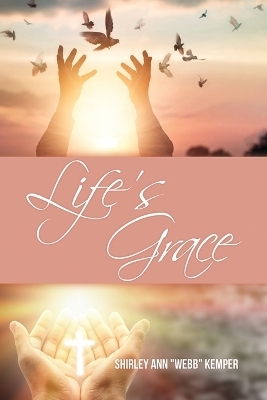 Life's Grace - Shirley Ann Webb Kemper
