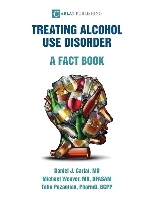 Alcohol Use Disorder-A Fact Book - Daniel J Carlat, Michael Weaver, Talia Puzantian