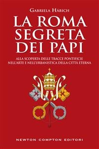 La Roma segreta dei papi - Gabriela Häbich