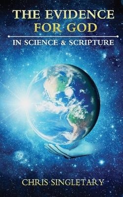 The Evidence for God - In Science and Scripture - Chris Singletary