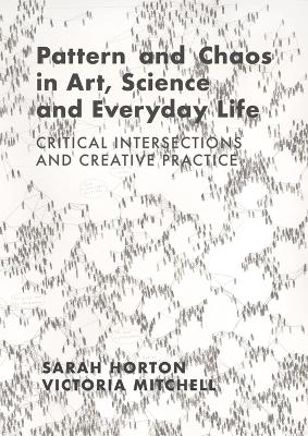 Pattern and Chaos in Art, Science and Everyday Life - Sarah Horton, Victoria Mitchell