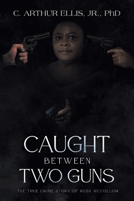 Caught Between Two Guns - C Arthur Ellis  Jr