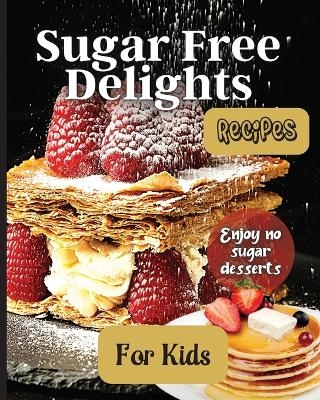 Sugar Free Delights For Kids - Emily Soto