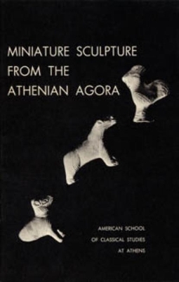 Miniature Sculpture from the Athenian Agora - Dorothy B. Thompson