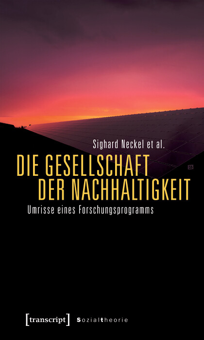 Die Gesellschaft der Nachhaltigkeit - Sighard Neckel, Natalia Besedovsky, Moritz Boddenberg, Martina Hasenfratz, Sarah Miriam Pritz, Timo Wiegand