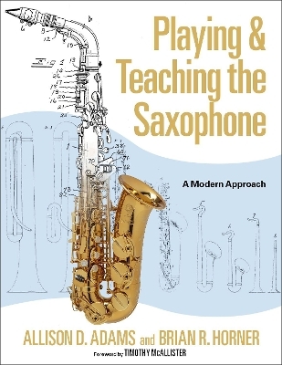 Playing & Teaching the Saxophone - Allison D. Adams, Brian R. Horner