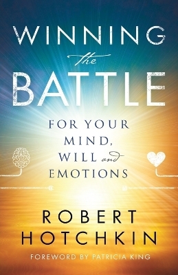 Winning the Battle for Your Mind, Will and Emotions - Robert Hotchkin, Patricia King