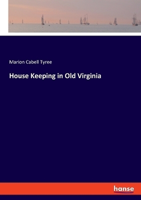 House Keeping in Old Virginia - Marion Cabell Tyree
