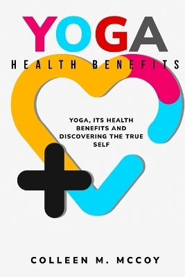 Yoga, its health benefits and discovering the true self - Colleen M McCoy