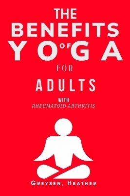 The Benefits of Yoga for Adults with Rheumatoid Arthritis - Greysen Heather