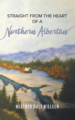 Straight from the Heart of a Northern Albertan - Heather Dale Killeen
