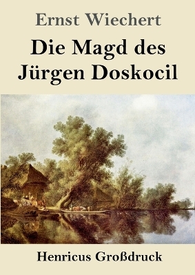 Die Magd des JÃ¼rgen Doskocil (GroÃdruck) - Ernst Wiechert