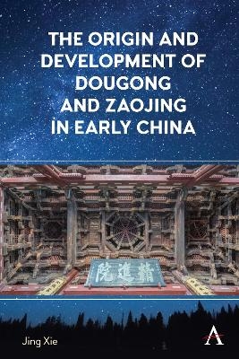 The Origin and Development of Dougong and Zaojing in Early China - Jing Xie