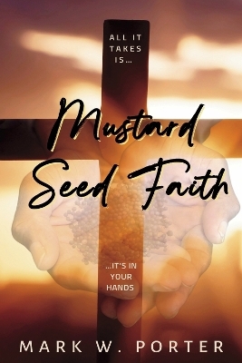 Mustard Seed Faith - Mark W. Porter