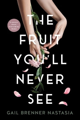 The Fruit You'll Never See - Gail Brenner Nastasia