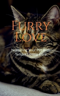 Furry Love Nurturing Your Pet with Tender Loving Care - Khushdil Mir
