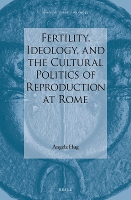 Fertility, Ideology, and the Cultural Politics of Reproduction at Rome - Angela Hug