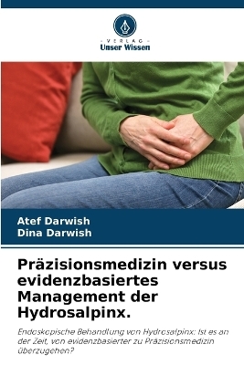 Präzisionsmedizin versus evidenzbasiertes Management der Hydrosalpinx. - Atef Darwish, Dina Darwish