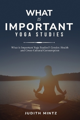 What is Important Yoga Studies? - Judith Mintz