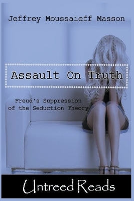 The Assault on Truth - Jeffrey Moussaieff Masson