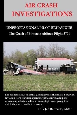AIR CRASH INVESTIGATIONS - UNPROFESSIONAL PILOT BEHAVIOUR - Crash of Pinnacle Airlines Flight 3701 - Dirk Jan Barreveld
