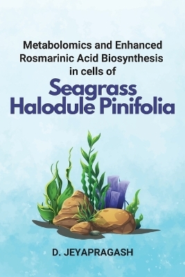 Metabolomics and Enhanced Rosmarinic Acid Biosynthesis in cells of Seagrass Halodule Pinifolia - D Jeyapragash