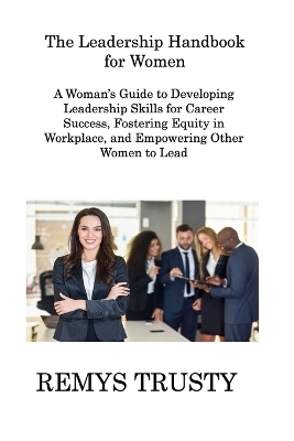 The Leadership Handbook for Women - Remys Trusty