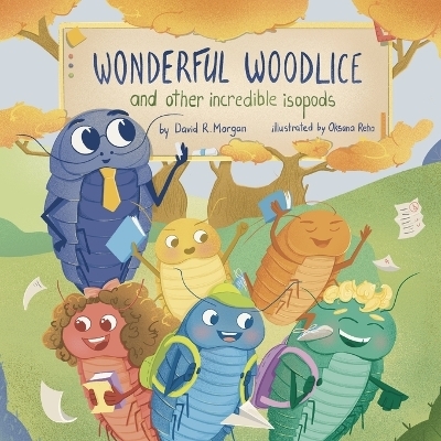 Wonderful Woodlice and Other Incredible Isopods - David R Morgan