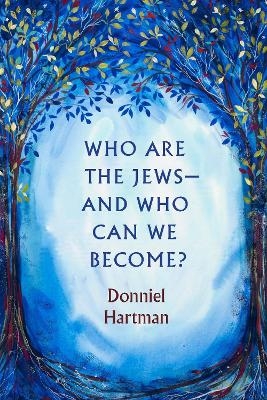 Who Are the Jews—And Who Can We Become? - Donniel Hartman