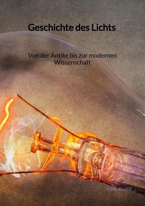 Geschichte des Lichts - Von der Antike bis zur modernen Wissenschaft - Karl Kluge