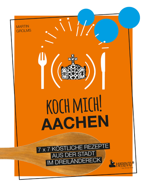 Koch mich! Aachen - Das Kochbuch - Martin Grolms