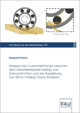 Analyse des Zusammenhangs zwischen dem tribochemischen Aufbau von Grenzschichten und der Ausbildung von White Etching Crack-Schäden - Benjamin Pohrer