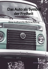 Das Auto als Symbol der Freiheit - Eine kulturelle Betrachtung - Adrian Kern