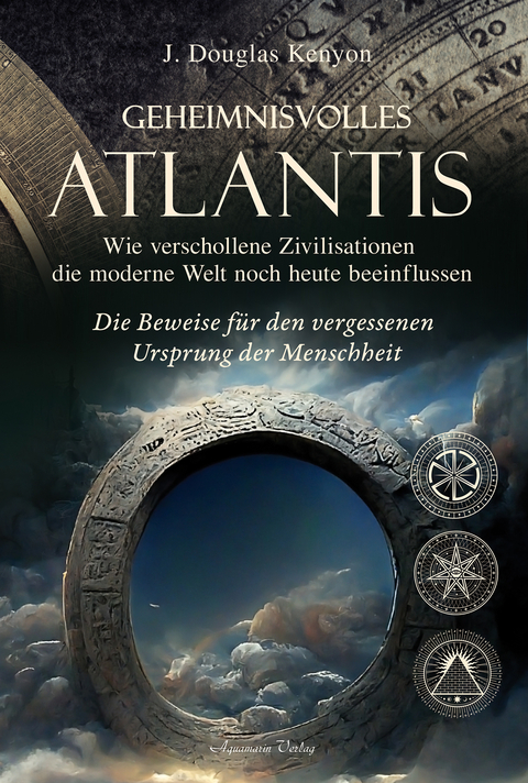Geheimnisvolles Atlantis – Wie verschollene Zivilisationen die moderne Welt noch heute beeinflussen - J. Douglas Kenyon