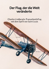 Der Flug, der die Welt veränderte - Charles Lindberghs Transatlantikflug mit dem Spirit von Saint Louis - Bodo Harms