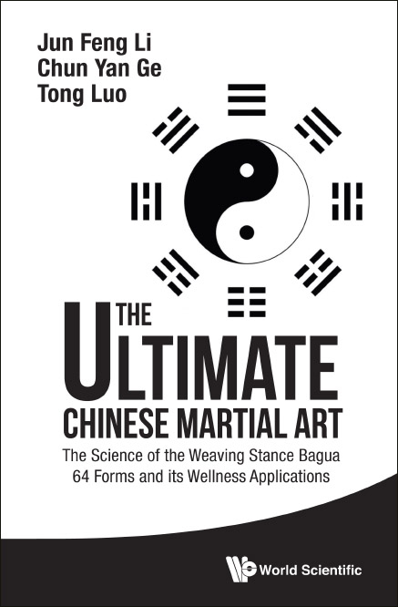 Ultimate Chinese Martial Art, The: The Science Of The Weaving Stance Bagua 64 Forms And Its Wellness Applications - Jun Feng Li, Chun Yan Ge, Tom Tong Luo