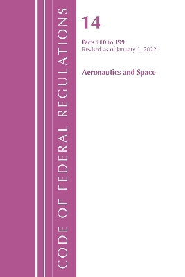 Code of Federal Regulations, Title 14 Aeronautics and Space 110-199, Revised as of January 1, 2022 -  Office of The Federal Register (U.S.)