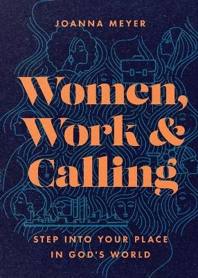 Women, Work, and Calling – Step into Your Place in God`s World - Joanna Meyer