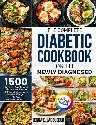 The Complete Diabetic Cookbook for the Newly Diagnosed - Jenna E Ladouceur