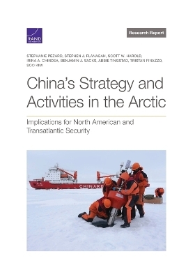 China's Strategy and Activities in the Arctic - Stephanie Pezard, Stephen J Flanagan, Scott W Harold, Irina a Chindea, Benjamin J Sacks