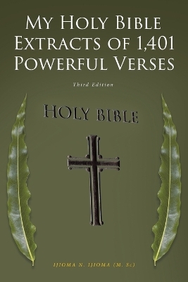 My Holy Bible Extracts of 1,401 Powerful Verses - Ijioma N Ijioma (M Sc)