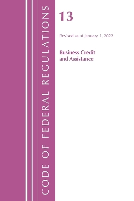 Code of Federal Regulations, Title 13 Business Credit and Assistance, Revised as of January 1, 2022 -  Office of The Federal Register (U.S.)