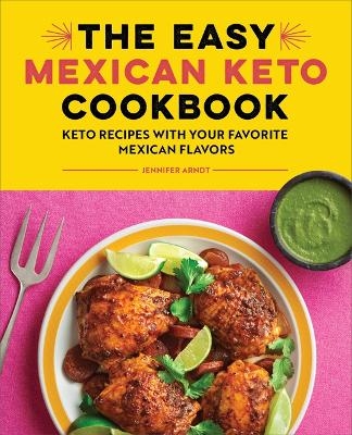 The Easy Mexican Keto Cookbook - Jennifer Arndt Arndt