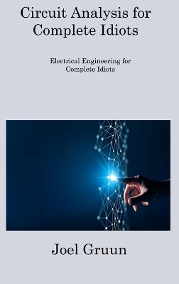 Circuit Analysis for Complete Idiots - Joel Gruun