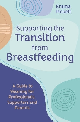 Supporting the Transition from Breastfeeding - Emma Pickett