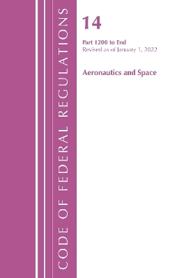 Code of Federal Regulations, Title 14 Aeronautics and Space 1200-End, Revised as of January 1, 2022 -  Office of The Federal Register (U.S.)