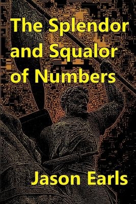 The Splendor and Squalor of Numbers - Jason Earls