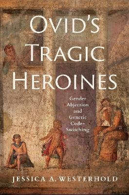 Ovid's Tragic Heroines - Jessica A. Westerhold