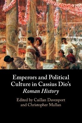 Emperors and Political Culture in Cassius Dio's Roman History - 